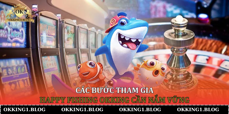 cac buoc tham gia happy fishing okking can nam vung cac buoc tham gia happy fishing okking can nam vung