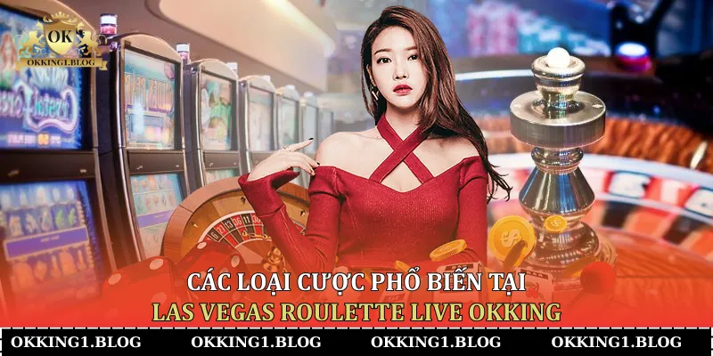 cac loai cuoc pho bien tai las vegas roulette live okking