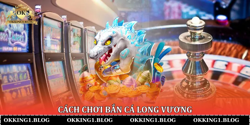 cach choi ban ca long vuong cach choi ban ca long vuong