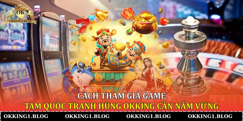 cach tham gia game tam quoc tranh hung okking can nam vung cach tham gia game tam quoc tranh hung okking can nam vung