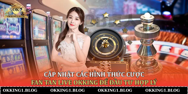 Cập nhật các hình thức cược Fan Tan Live Okking để đầu tư hợp lý
