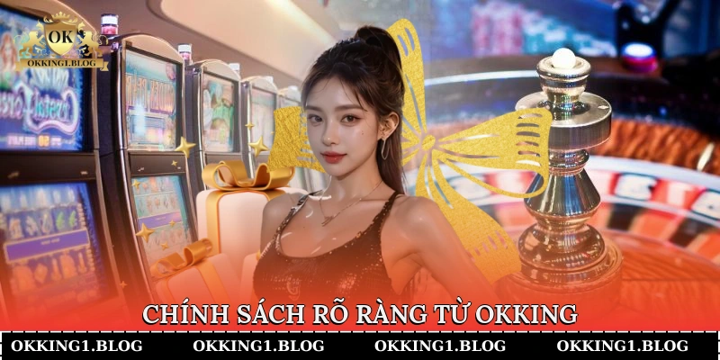 chinh sach ro rang tu okking 5 Chính sách rõ ràng từ Okking