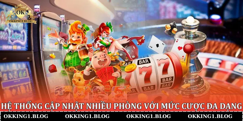 he thong cap nhat nhieu phong voi muc cuoc da dang Hệ thống cập nhật nhiều phòng với mức cược đa dạng