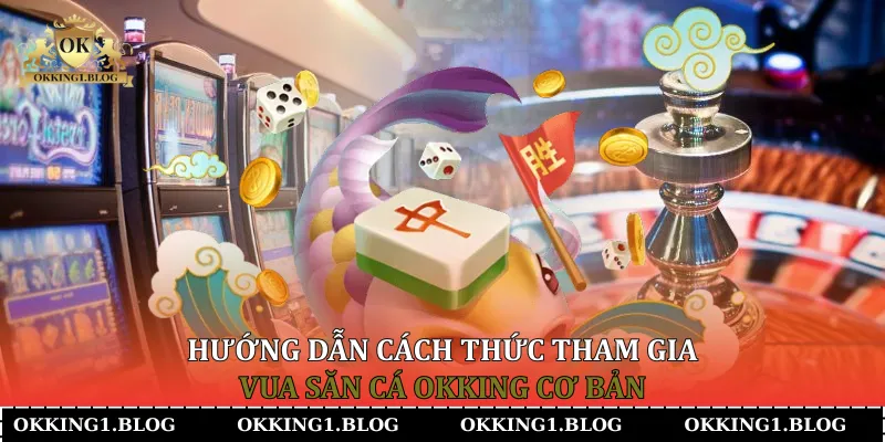 huong dan cach thuc tham gia vua san ca okking co ban (2) Hướng dẫn cách thức tham gia Vua Săn Cá Okking cơ bản)
