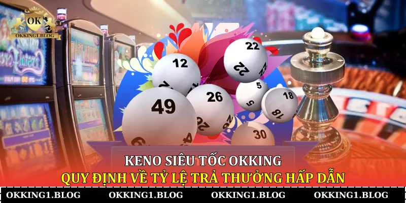 keno sieu toc okking quy dinh ve ty le tra thuong hap dan keno sieu toc okking quy dinh ve ty le tra thuong hap dan