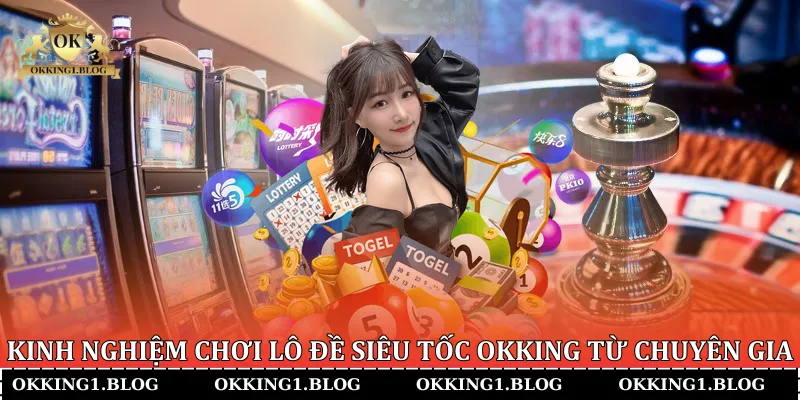 kinh nghiem choi lo de sieu toc okking tu chuyen gia kinh nghiem choi lo de sieu toc okking tu chuyen gia