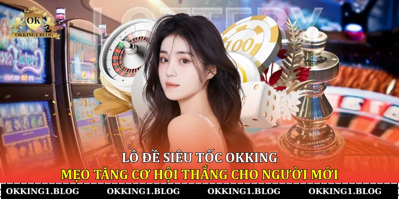 lo de sieu toc okking meo tang co hoi thang cho nguoi moi