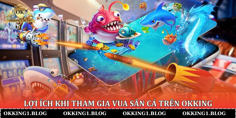 loi ich khi tham gia vua san ca tren okking (2) lLợi ích khi tham gia Vua Săn Cá trên Okking