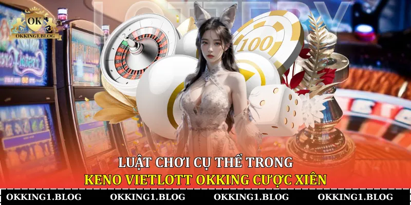 luat choi cu the trong keno vietlott okking cuoc xien luat choi cu the trong keno vietlott okking cuoc xien