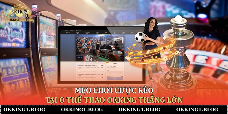 Mẹo chơi cược kèo tại O thể thao Okking thắng lớn