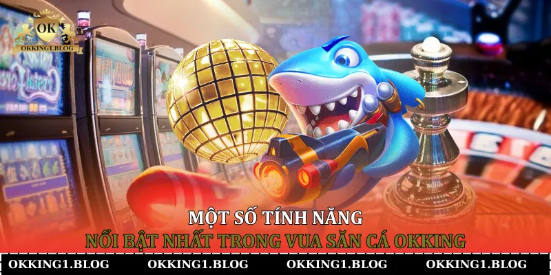 mot so tinh nang noi bat nhat trong vua san ca okking (2) mot so tinh nang noi bat nhat trong vua san ca okking (2)