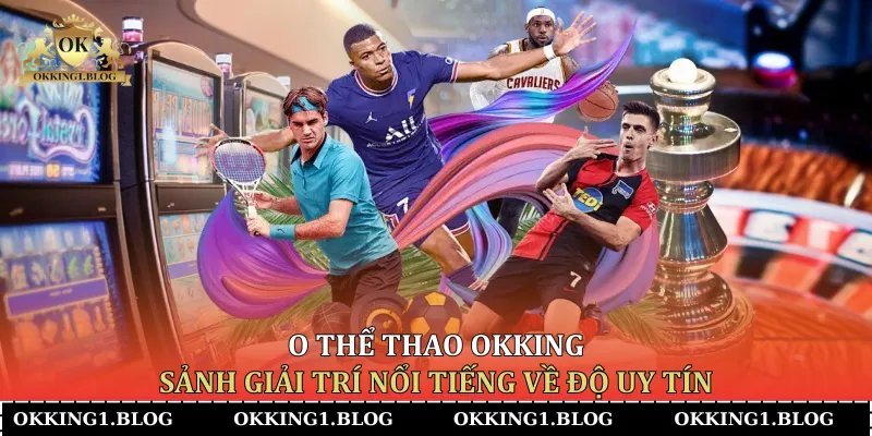 o the thao okking sanh giai tri noi tieng ve do uy tin