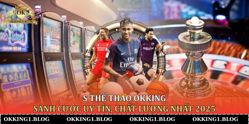 s the thao okking sanh cuoc uy tin chat luong nhat 2025