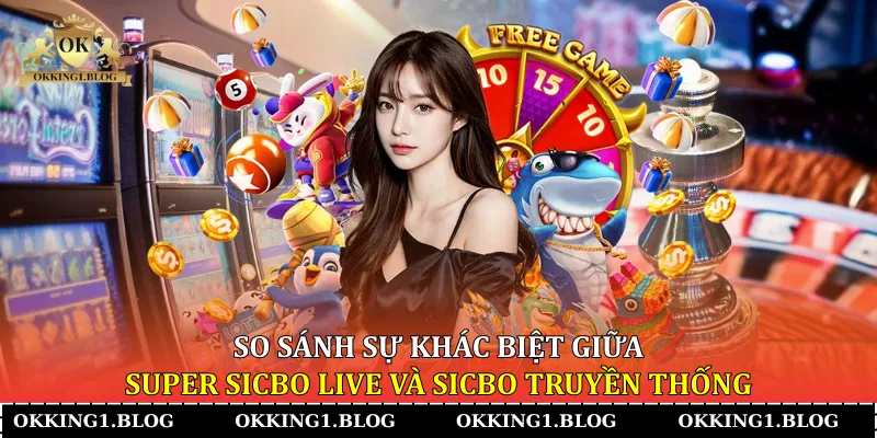so sanh su khac biet giua super sicbo live va sicbo truyen thong so sanh su khac biet giua super sicbo live va sicbo truyen thong