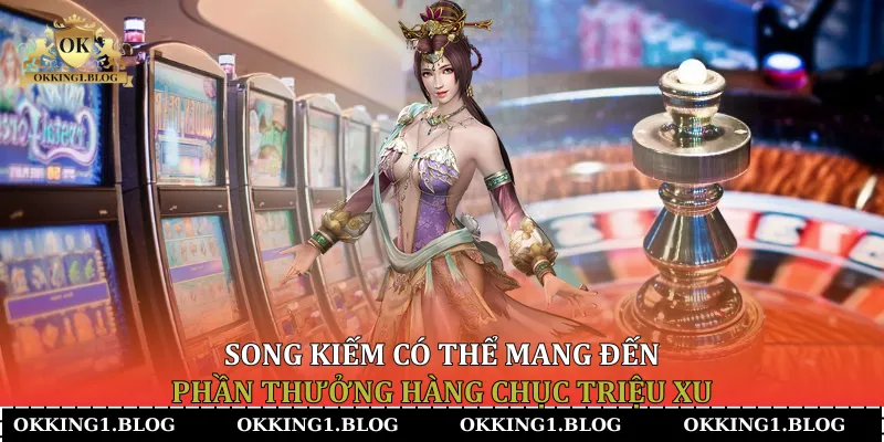 song kiem co the mang den phan thuong hang chuc trieu xu song kiem co the mang den phan thuong hang chuc trieu xu
