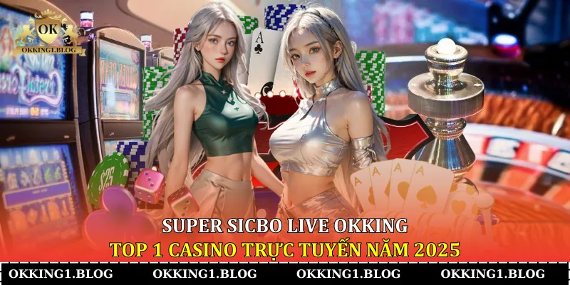 super sicbo live okking top 1 casino truc tuyen nam 2025