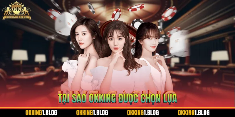 tai sao okking duoc chon lua