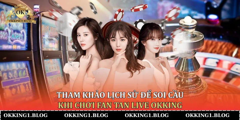 tham khao lich su de soi cau khi choi fan tan live okking
